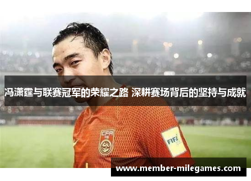 冯潇霆与联赛冠军的荣耀之路 深耕赛场背后的坚持与成就