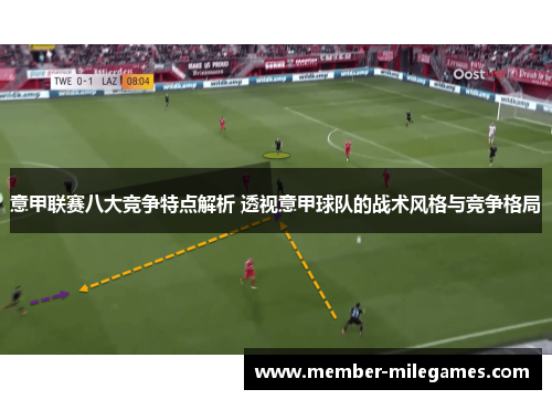 意甲联赛八大竞争特点解析 透视意甲球队的战术风格与竞争格局