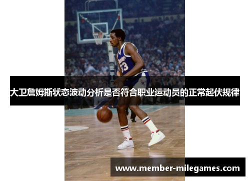 大卫詹姆斯状态波动分析是否符合职业运动员的正常起伏规律
