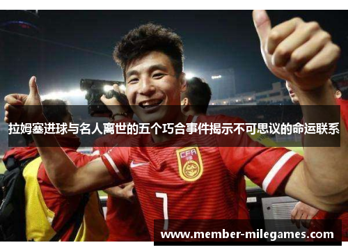 拉姆塞进球与名人离世的五个巧合事件揭示不可思议的命运联系