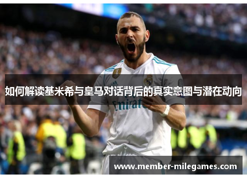 如何解读基米希与皇马对话背后的真实意图与潜在动向