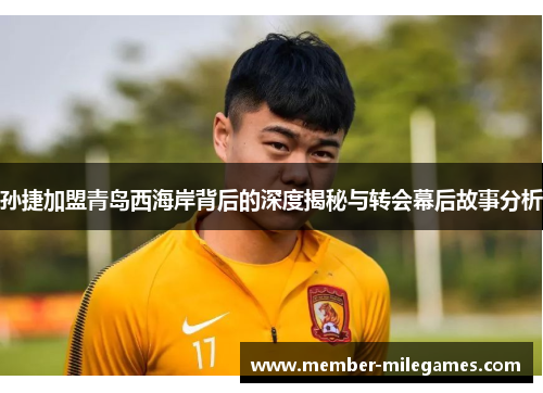 孙捷加盟青岛西海岸背后的深度揭秘与转会幕后故事分析
