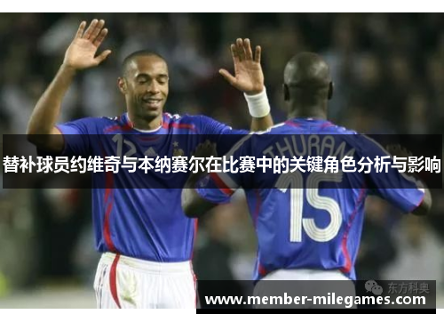 替补球员约维奇与本纳赛尔在比赛中的关键角色分析与影响