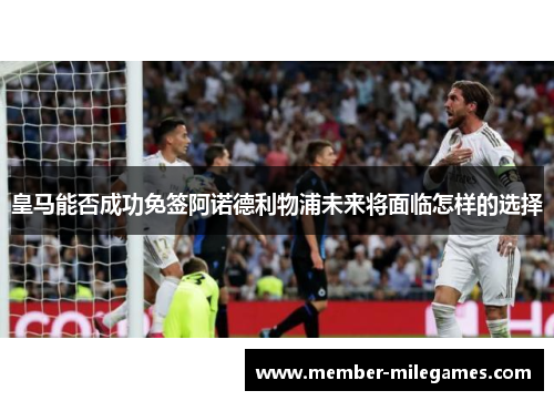 皇马能否成功免签阿诺德利物浦未来将面临怎样的选择