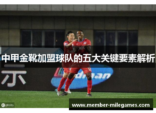 中甲金靴加盟球队的五大关键要素解析