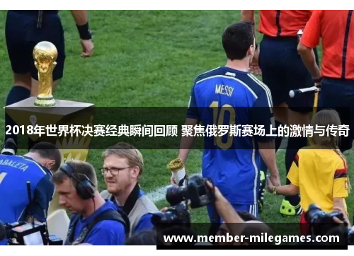 2018年世界杯决赛经典瞬间回顾 聚焦俄罗斯赛场上的激情与传奇