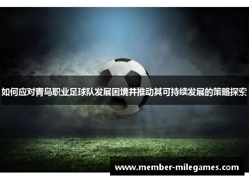 如何应对青岛职业足球队发展困境并推动其可持续发展的策略探索