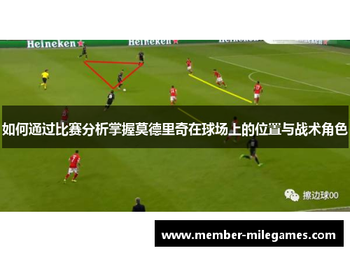 如何通过比赛分析掌握莫德里奇在球场上的位置与战术角色