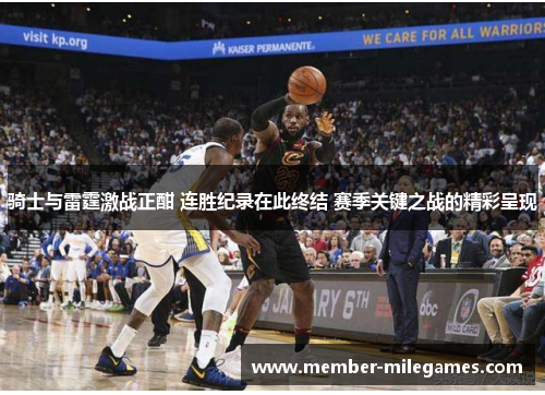 骑士与雷霆激战正酣 连胜纪录在此终结 赛季关键之战的精彩呈现