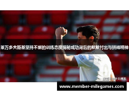 莱万多夫斯基坚持不懈的训练态度揭秘成功背后的默默付出与拼搏精神