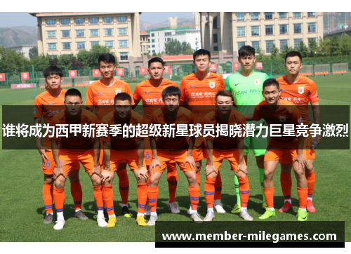 谁将成为西甲新赛季的超级新星球员揭晓潜力巨星竞争激烈