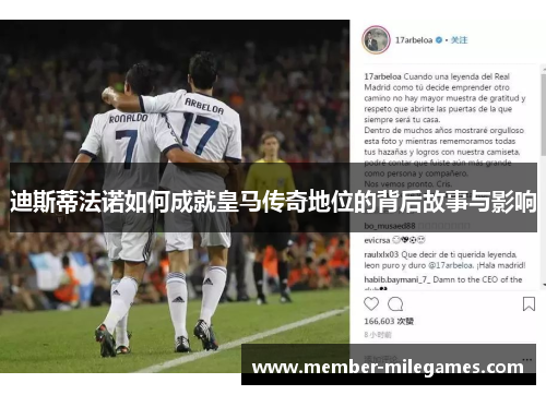迪斯蒂法诺如何成就皇马传奇地位的背后故事与影响