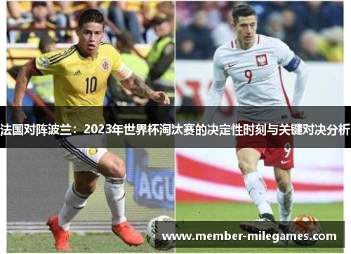 法国对阵波兰：2023年世界杯淘汰赛的决定性时刻与关键对决分析
