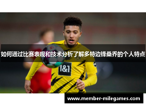 如何通过比赛表现和技术分析了解多特边锋桑乔的个人特点