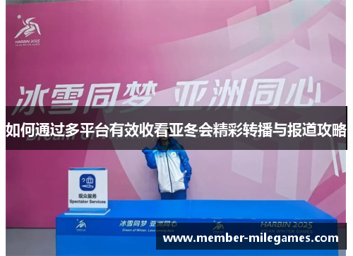 如何通过多平台有效收看亚冬会精彩转播与报道攻略